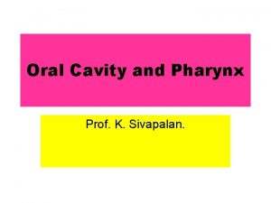 Oral Cavity and Pharynx Prof K Sivapalan Salivary