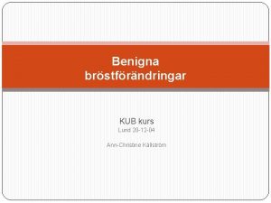 Benigna brstfrndringar KUB kurs Lund 20 12 04