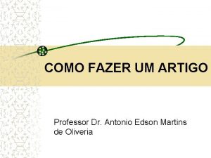 COMO FAZER UM ARTIGO Professor Dr Antonio Edson