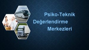 PsikoTeknik Deerlendirme Merkezleri TANIM PsikoTeknik Deerlendirme Yk Ve