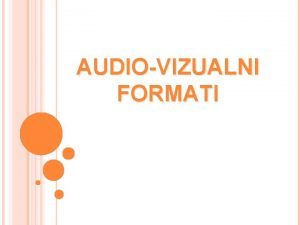 AUDIOVIZUALNI FORMATI AUDIOVIZUALNI FORMATI Audio formati Vizualni format