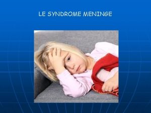 LE SYNDROME MENINGE PLAN I DEFINITION II PHYSIOLOGIE