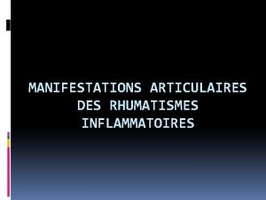 MANIFESTATIONS ARTICULAIRES DES RHUMATISMES INFLAMMATOIRES Plan I Introduction