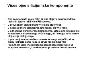 Vieslojne silicijumske komponente Ove komponente imaju etiri ili