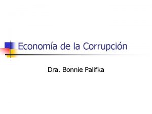 Economa de la Corrupcin Dra Bonnie Palifka Organizacin