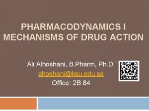 PHARMACODYNAMICS I MECHANISMS OF DRUG ACTION Ali Alhoshani