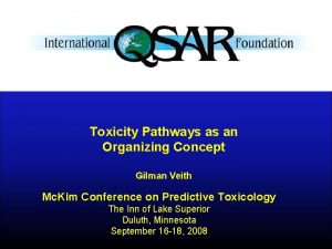 Toxicity Pathways as an Organizing Concept Gilman Veith
