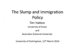 The Slump and Immigration Policy Tim Hatton University