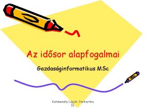 Az idsor alapfogalmai Gazdasginformatikus MSc Ketskemty Lszl Statisztika