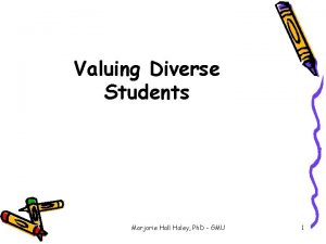 Valuing Diverse Students Marjorie Hall Haley Ph D