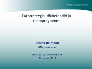 TAI strateegia tukefondid ja raamprogramm Indrek Reimand HTM