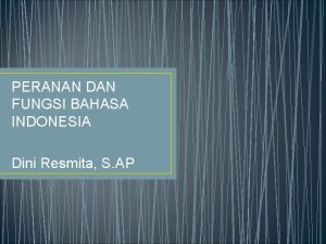 PERANAN DAN FUNGSI BAHASA INDONESIA Dini Resmita S