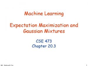 Machine Learning Expectation Maximization and Gaussian Mixtures CSE