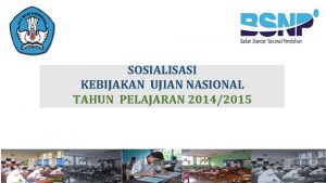 SOSIALISASI KEBIJAKAN UJIAN NASIONAL TAHUN PELAJARAN 20142015 MATERI