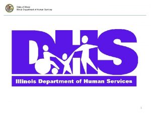 State of Illinois Department of Human Services 1
