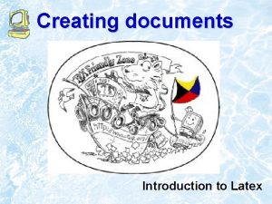 Creating documents Introduction to Latex Introduction Te X