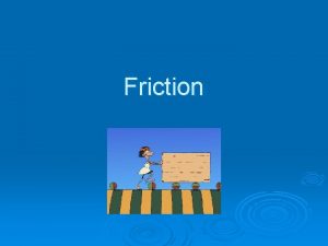 Friction Questce que la friction La friction est