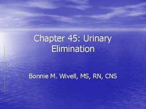 Chapter 45 Urinary Elimination Bonnie M Wivell MS