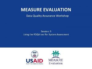 MEASURE EVALUATION Data Quality Assurance Workshop Session 5