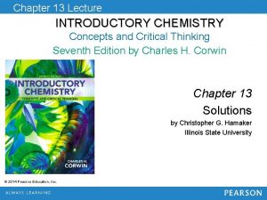 Chapter 13 Lecture INTRODUCTORY CHEMISTRY Concepts and Critical