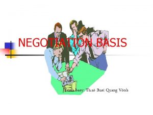 NEGOTIATION BASIS Trnh bay Th s Bui Quang