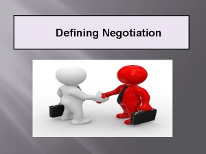 Defining Negotiation Outline INTRODUCTION NEGOTIATION DEFINITION NEGOTIATION EXAMPLES