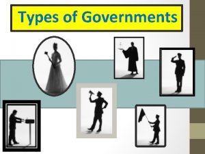 Types of Governments Think about it Why do
