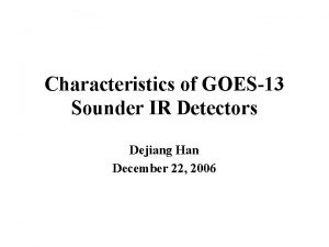 Characteristics of GOES13 Sounder IR Detectors Dejiang Han