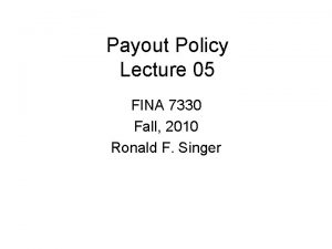 Payout Policy Lecture 05 FINA 7330 Fall 2010