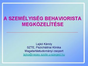 A SZEMLYISG BEHAVIORISTA MEGKZELTSE Lajk Kroly SZTE Pszichitriai