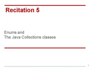 Recitation 5 Enums and The Java Collections classes