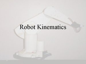 Robot Kinematics Kinematics studies the motion of bodies