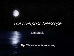 The Liverpool Telescope Iain Steele http telescope livjm