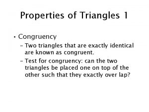 Properties of Triangles 1 Congruency Two triangles that