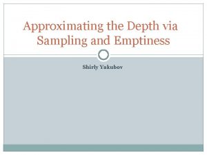 Approximating the Depth via Sampling and Emptiness Shirly