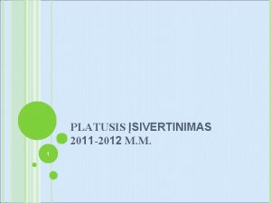 PLATUSIS SIVERTINIMAS 2011 2012 M M 1 PLATUSIS