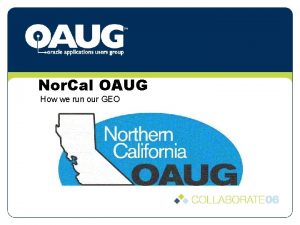 Nor Cal OAUG How we run our GEO