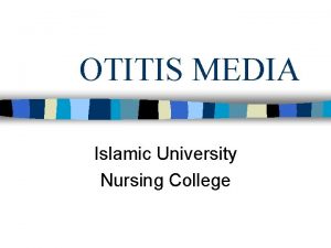 OTITIS MEDIA Islamic University Nursing College OTITIS MEDIA
