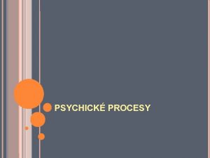 PSYCHICK PROCESY PSYCHICK PROCESY DELME NA Poznvacie procesy