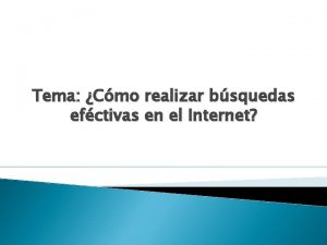 Tema Cmo realizar bsquedas efctivas en el Internet