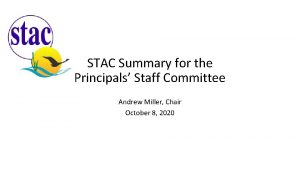 STAC Summary for the Principals Staff Committee Andrew