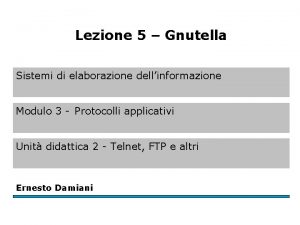 Lezione 5 Gnutella Sistemi di elaborazione dellinformazione Modulo