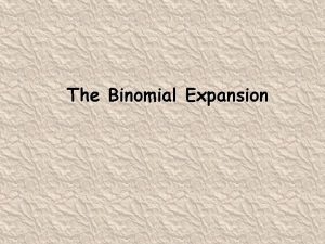 The Binomial Expansion The Binomial Expansion Powers of