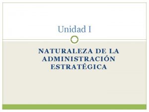 Unidad I NATURALEZA DE LA ADMINISTRACIN ESTRATGICA Estrategia