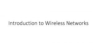 Introduction to Wireless Networks Wireless Networks Cellular Networks