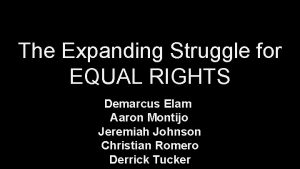 The Expanding Struggle for EQUAL RIGHTS Demarcus Elam