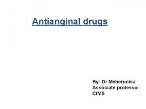 Antianginal drugs By Dr Meherunisa Associate professor CIMS