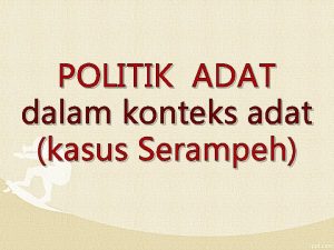 POLITIK ADAT dalam konteks adat kasus Serampeh Serampeh