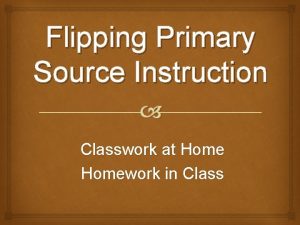 Flipping Primary Source Instruction Classwork at Homework in