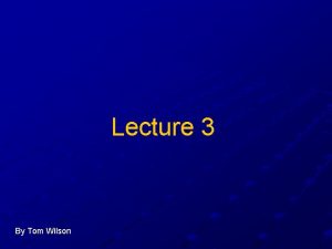 Lecture 3 By Tom Wilson Summary of Lecture